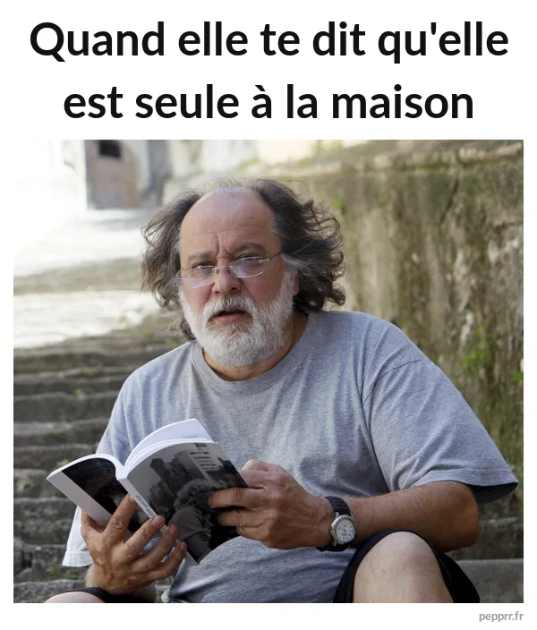 Quand elle te dit qu'elle est seule à la maison